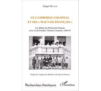 Le Cambodge colonial et ses " mauvais français " Les débuts du Protectorat français et la vie de Frédéric Thomas Caraman, 1840-87 - Gregor Muller - L'harmattan - broché - Essai