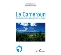 Le Cameroun - Autopsie D'une Exception Plurielle En Afrique