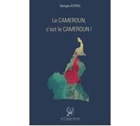Le Cameroun, c’est le Cameroun - Georges Astruc - La Compagnie Litteraire - broché - Témoignage
