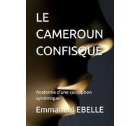 LE CAMEROUN CONFISQUÉ: Anatomie d'une corruption systémique