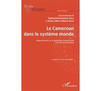 Le Cameroun Dans Le Système Monde - Regards Pluriels Sur La Dynamique Internationale D'un Etat Tiers-Mondiste