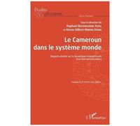 Le Cameroun Dans Le Système Monde - Regards Pluriels Sur La Dynamique Internationale D'un Etat Tiers-Mondiste