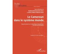Le Cameroun Dans Le Système Monde - Regards Pluriels Sur La Dynamique Internationale D'un Etat Tiers-Mondiste