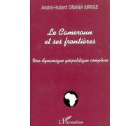 Le Cameroun et ses frontières Une dynamique géopolitique complexe - André-Hubert Onana Mfege - L'harmattan - broché - Etude