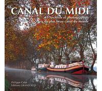 LE CANAL DU MIDI - Archives et photographies du plus beau canal du monde - Philippe Calas - Grand Sud - cartonné - Beau livre