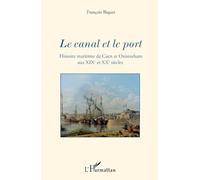 Le canal et le port – Histoire maritime de Caen et Ouistreham aux XIXe et XXe siècles – L'Harmattan