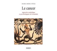 Le Cancer - Approche Symbolique Et Psychologique De La Maladie