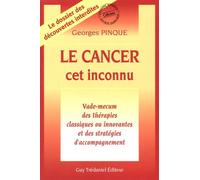 Le Cancer Cet Inconnu - Vade-Mecum Des Thérapies Classiques Ou Innovantes Et Des Stratégies D'accompagnement