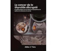 Le cancer de la thyroïde décrypté: Un guide pratique sur les risques, les symptômes, les options de traitement et la survie.