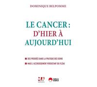Le cancer d'hier à aujourd'hui - 2e édition Des progrès dans la pratique des soins. Mais l'accroissement persistant du fléau - Dominique Belpomme - Eska - broché - Essai