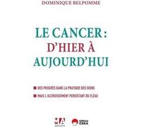 Le cancer d'hier à aujourd'hui - 2e édition Des progrès dans la pratique des soins. Mais l'accroissement persistant du fléau - Dominique Belpomme - Eska - broché - Essai