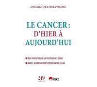Le cancer d'hier à aujourd'hui - 2e édition Des progrès dans la pratique des soins. Mais l'accroissement persistant du fléau - Dominique Belpomme - Eska - broché - Essai