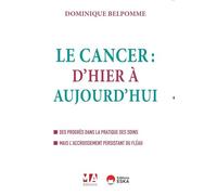 Le Cancer : d'hier et d'aujourd'hui: Des progrès dans la pratique des soins mais l'accroissement persistant du fléau