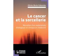 Le cancer et la sorcellerie Narration d’un malentendu étiologique et clinique en médecine - Olivier Nkulu Kabamba - L'harmattan - broché - Essai