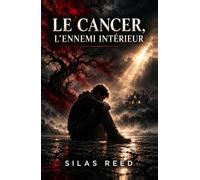 Le Cancer, l’ennemi intérieur: Un récit de trahison silencieuse