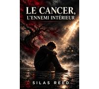 Le Cancer, l’ennemi intérieur: Un récit de trahison silencieuse