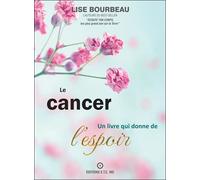 Le cancer - Un livre qui donne de l'espoir - Lise Bourbeau - Ecoute Ton Corps - broché - Essai