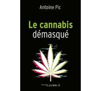 Le cannabis démasqué Les connaissances du cannabis sur le développement de la personne humaine - Antoine Pic - Du Jubile - broché - Essai