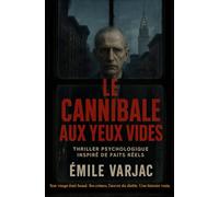Le Cannibale aux Yeux Vides: Son visage était banal. Ses crimes, l'œuvre du diable. Une histoire vraie.