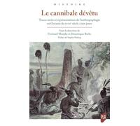 Le cannibale dévêtu: Traces, récits et représentations de l'anthropophagie en Océanie du XVIIIe siècle à nos jours
