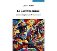 Le Cante Flamenco - Une Histoire Populaire De L'andalousie