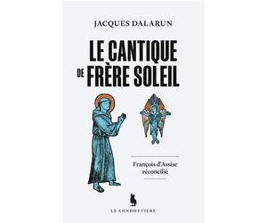 Le cantique de frère Soleil François d'Assise réconcilié - Jacques Dalarun - Le Condottiere - broché - Essai
