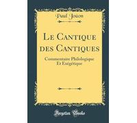 Le Cantique Des Cantiques: Commentaire Philologique Et Exégétique (Classic Reprint)