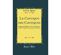 Le Cantique des Cantiques: Traduit de l'Hébreu Avec une Étude sur le Plan, l'Age Et le Caractère du Poème (Classic Reprint)
