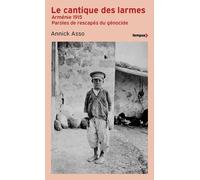 Le cantique des larmes: Arménie 1915. Paroles de rescapés du génocide