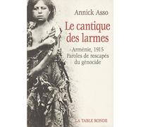 Le cantique des larmes: Arménie, 1915 : paroles de rescapés du génocide
