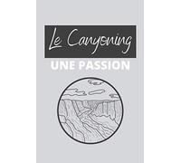 Le Canyoning, une passion: Carnet de notes avec lignes pour tous les passionnés de sports d’extérieurs et d’escalade