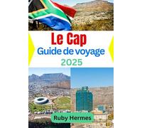 Le Cap Guide de voyage 2025: Manuel de voyage essentiel pour découvrir la ville aux merveilles infinies