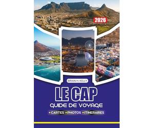 LE CAP GUIDE DE VOYAGE 2026: Découvrez des plages cachées, des sites emblématiques, des cultures locales et des aventures qui changent la vie sous les cieux les plus beaux d'Afrique