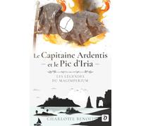 Le Capitaine Ardentis et le Pic d’Iria: Les Légendes du Magimperium