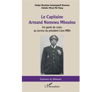 Le Capitaine Armand Nomewa Mboulou Un garde du corps au service du président Léon MBA - Gladys Roselyne Immongault Nomewa - L'harmattan - broché - Essai