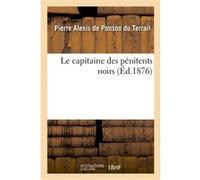 Le capitaine des pénitents noirs Pierre Alexis De Ponson Du Terrail (Auteur)