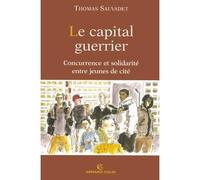 Le capital guerrier Concurrence et solidarité entre jeunes de cité - Thomas Sauvadet - Armand Colin - broché - Essai