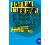Le capitalisme à travers champs Étudier les structures politiques de l'accumulation - Antoine Roger - Le Bord De L'eau Eds - broché - Etude