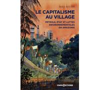 Le capitalisme au village - Pétrole, État et luttes environnementales en Amazonie