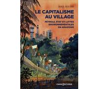 Le capitalisme au village - Pétrole, État et luttes environnementales en Amazonie
