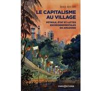 Le capitalisme au village - Pétrole, État et luttes environnementales en Amazonie