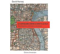 Le Capitalisme contre le droit à la ville Néoliberalisme, urbanisation, résistances - David Harvey - Amsterdam Eds - broché - Essai