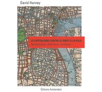Le Capitalisme contre le droit à la ville Néoliberalisme, urbanisation, résistances - David Harvey - Amsterdam Eds - broché - Essai