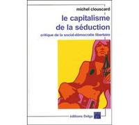Le Capitalisme De La Séduction - Critique De La Social-Démocratie Libertaire