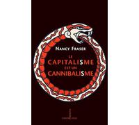 Le capitalisme est un cannibalisme: Comment notre système dévore la démocratie, les liens sociaux et la planète - et ce qu'on peut faire pour y remédier