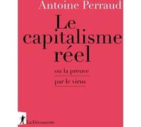 Le capitalisme réel - Ou la preuve par le virus Antoine Perraud (Auteur)