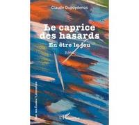 Le caprice des hasards En être le jeu - Claude Dupuydenus - L'harmattan - broché - Biographie