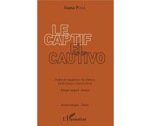 Le Captif / El Cautivo Ouvrage bilingue - traduit de l'espagnol par Yves Debroise, Emilie Grosset et Patricio Garcia - Juana Puga - L'harmattan - broché - Poésie