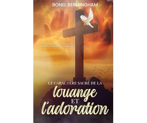 LE CARACTÉRE SACRÉ DE LA Louange ET L’adoration: UN APPEL À RETOURNER À LA VRAIE ADORATION ET À REJETER L’INFLUENCE DU SYNCRÉTISME