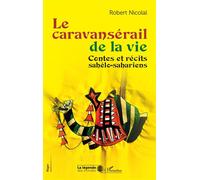 Le caravansérail de la vie Contes et récits sahélo-sahariens - Robert Nicolai - L'harmattan - broché - Contes / Légendes